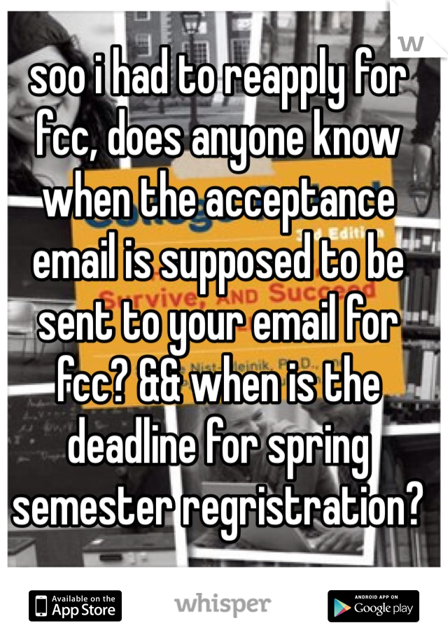 soo i had to reapply for fcc, does anyone know when the acceptance email is supposed to be sent to your email for fcc? && when is the deadline for spring semester regristration? 