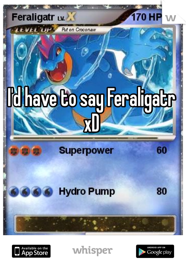 I'd have to say Feraligatr xD