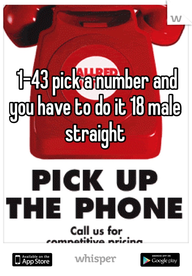  1-43 pick a number and you have to do it 18 male straight 