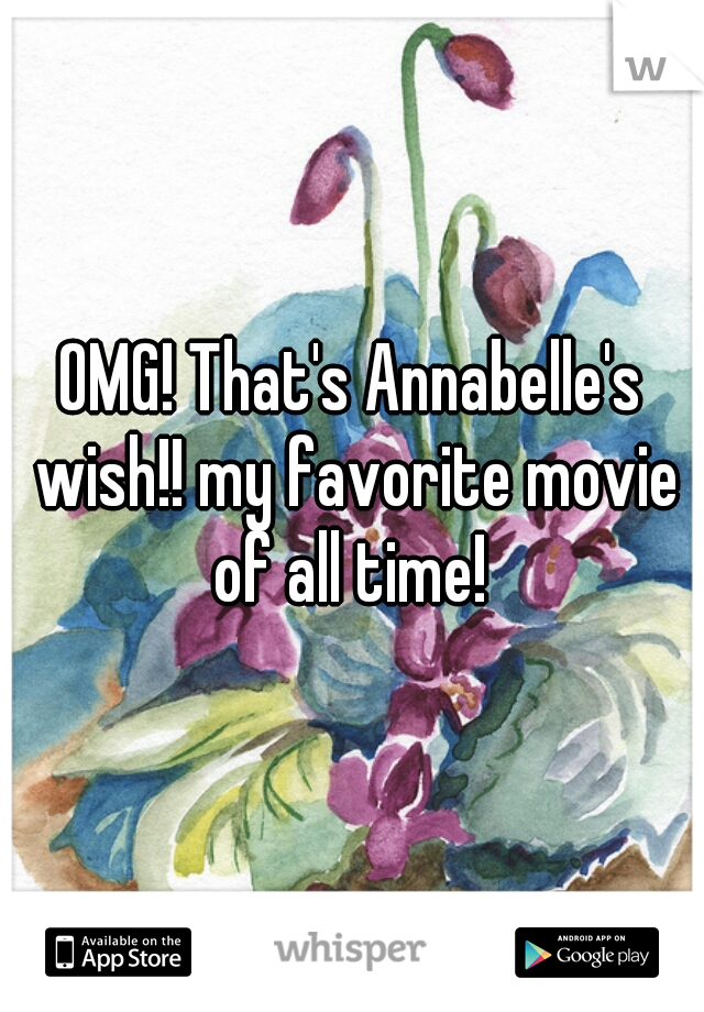 OMG! That's Annabelle's wish!! my favorite movie of all time! 