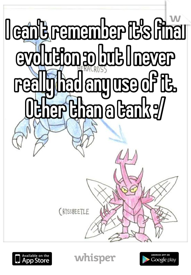 I can't remember it's final evolution :o but I never really had any use of it. Other than a tank :/