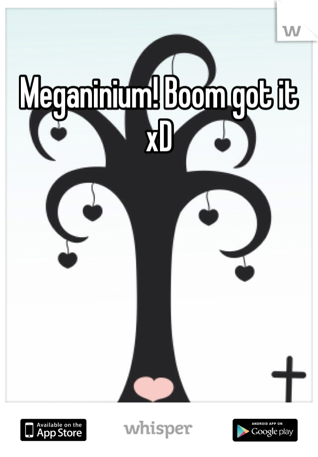 Meganinium! Boom got it xD