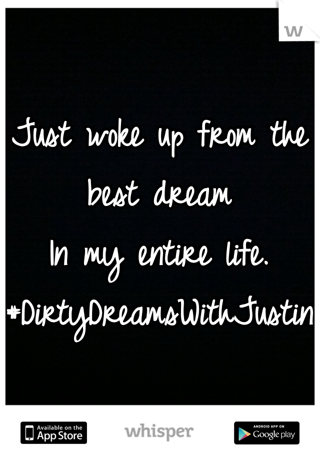 Just woke up from the best dream
In my entire life. 
#DirtyDreamsWithJustin