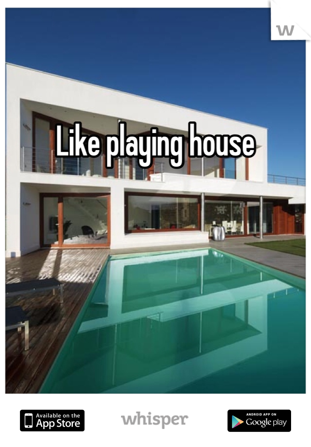 Like playing house