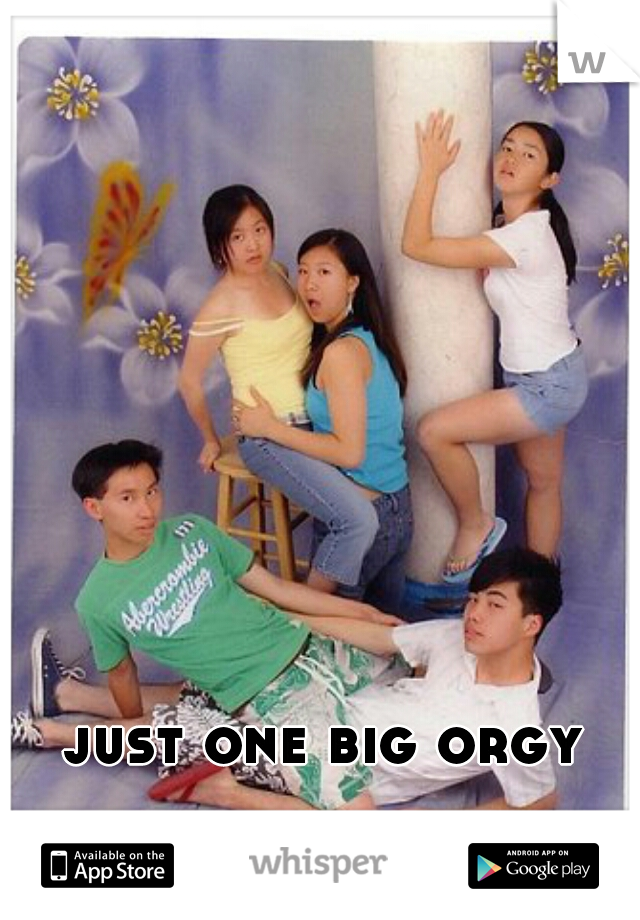 just one big orgy