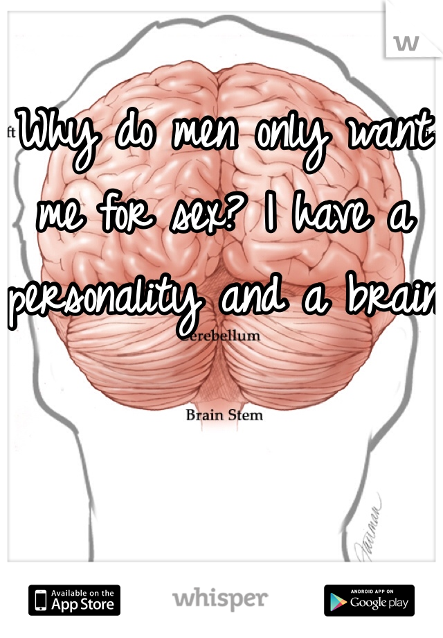 Why do men only want me for sex? I have a personality and a brain