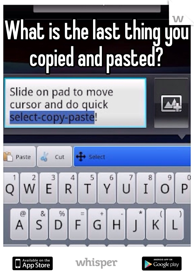 What is the last thing you copied and pasted? 