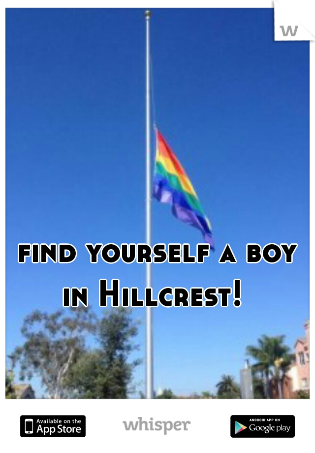 find yourself a boy in Hillcrest!  