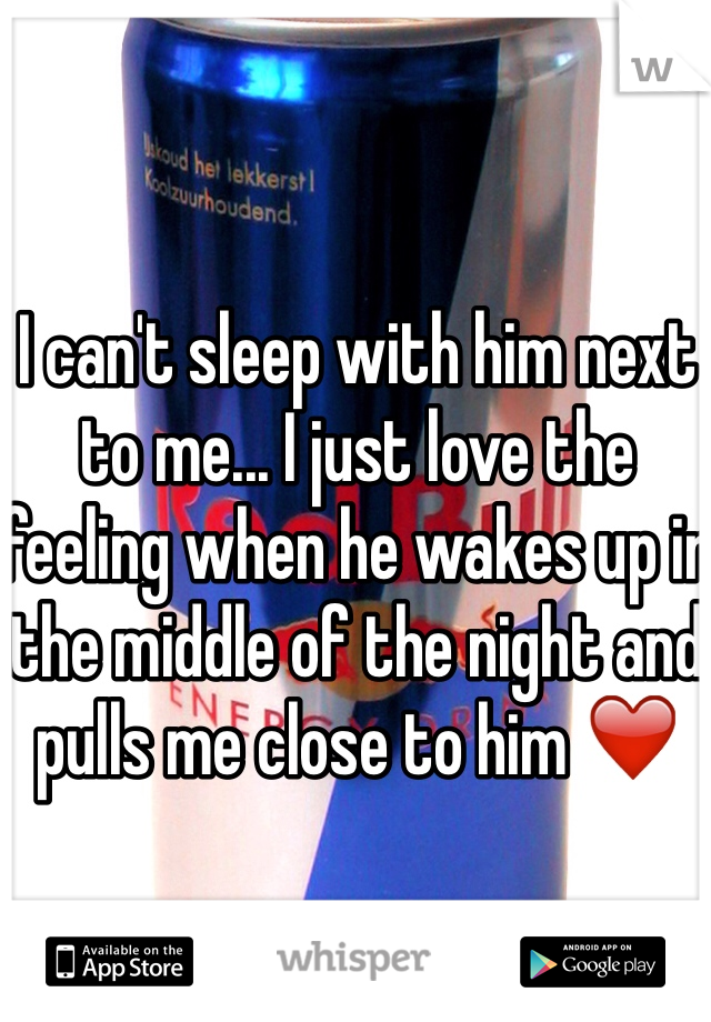 I can't sleep with him next to me... I just love the feeling when he wakes up in the middle of the night and pulls me close to him ❤️