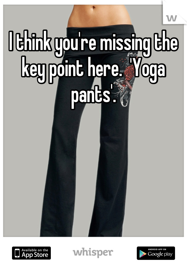 I think you're missing the key point here.  'Yoga pants'.