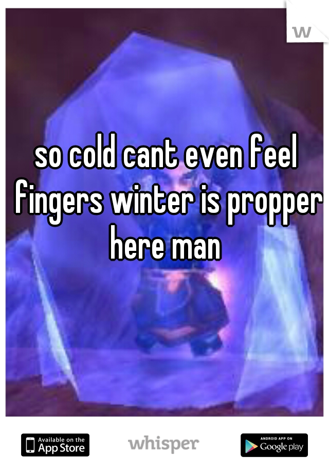 so cold cant even feel fingers winter is propper here man 