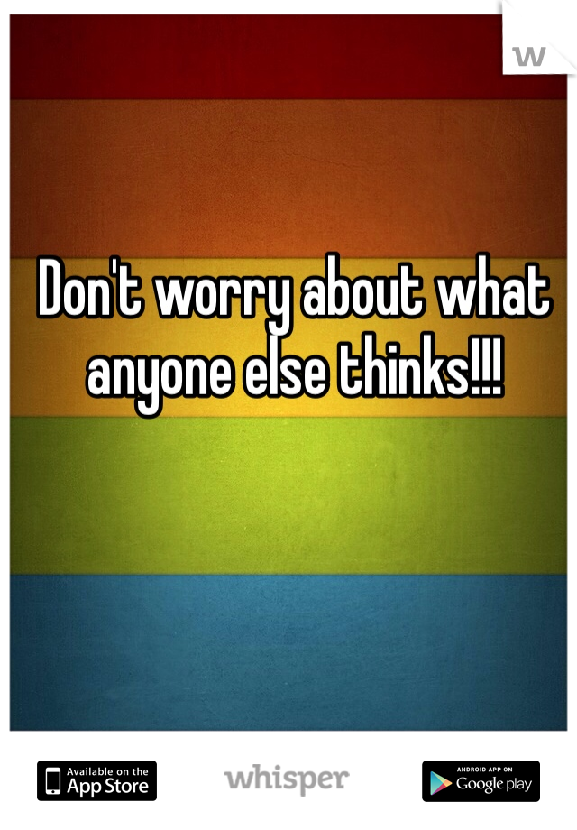 Don't worry about what anyone else thinks!!! 