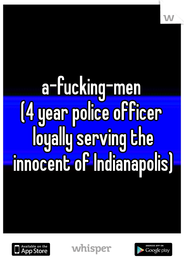 a-fucking-men

(4 year police officer loyally serving the innocent of Indianapolis)