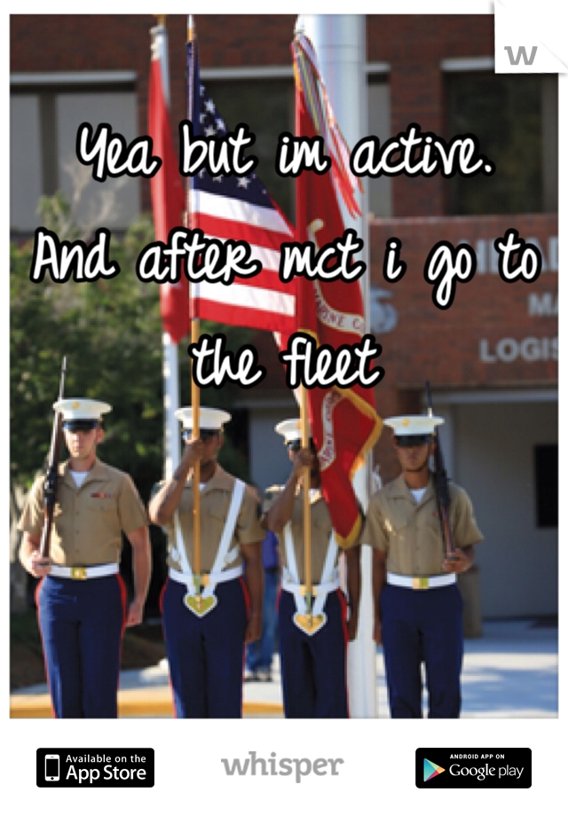 Yea but im active. 
And after mct i go to the fleet