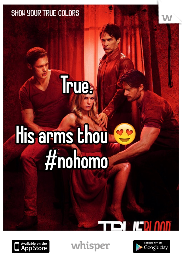 True.

His arms thou 😍 #nohomo