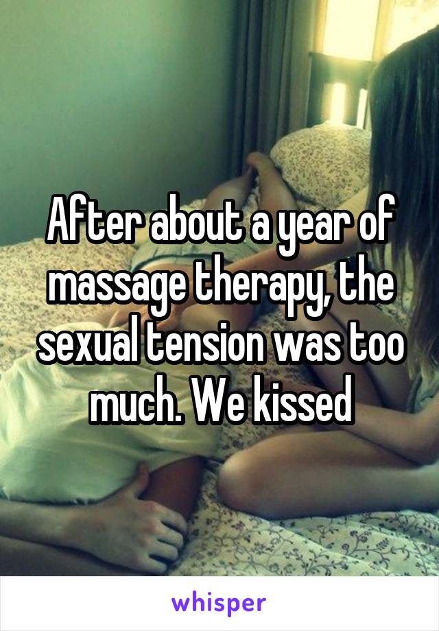After about a year of massage therapy, the sexual tension was too much. We kissed
