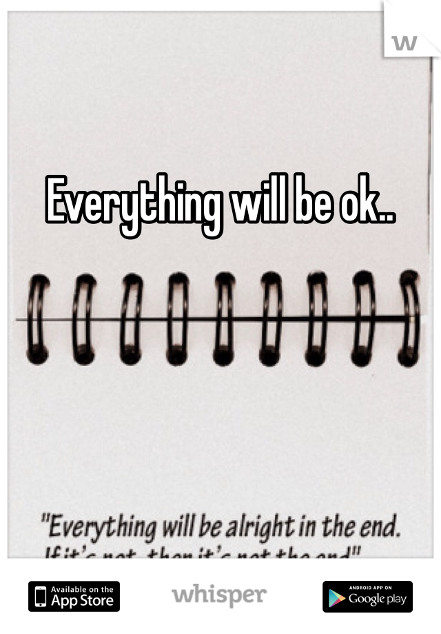 Everything will be ok..