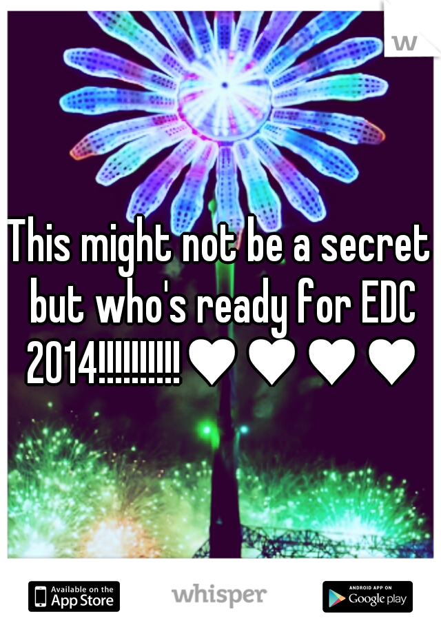 This might not be a secret but who's ready for EDC 2014!!!!!!!!!!♥♥♥♥