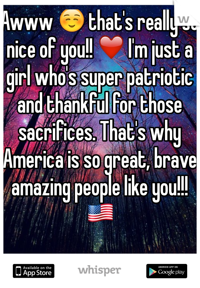 Awww ☺️ that's really so nice of you!! ❤️ I'm just a girl who's super patriotic and thankful for those sacrifices. That's why America is so great, brave amazing people like you!!! 🇺🇸 