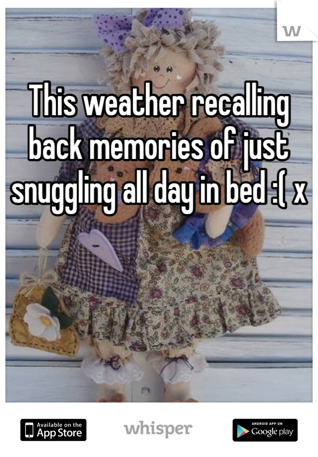 This weather recalling back memories of just snuggling all day in bed :( x