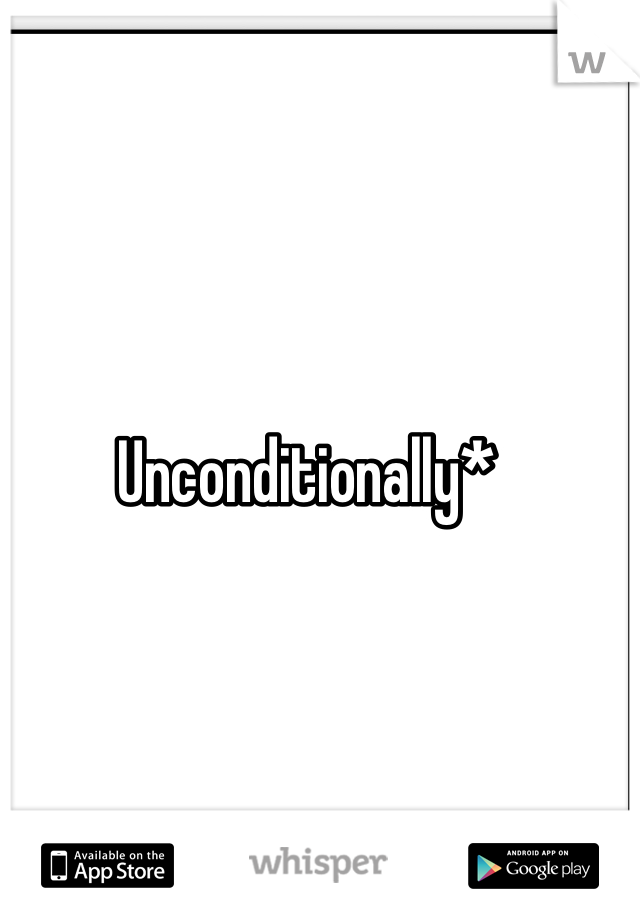 Unconditionally*