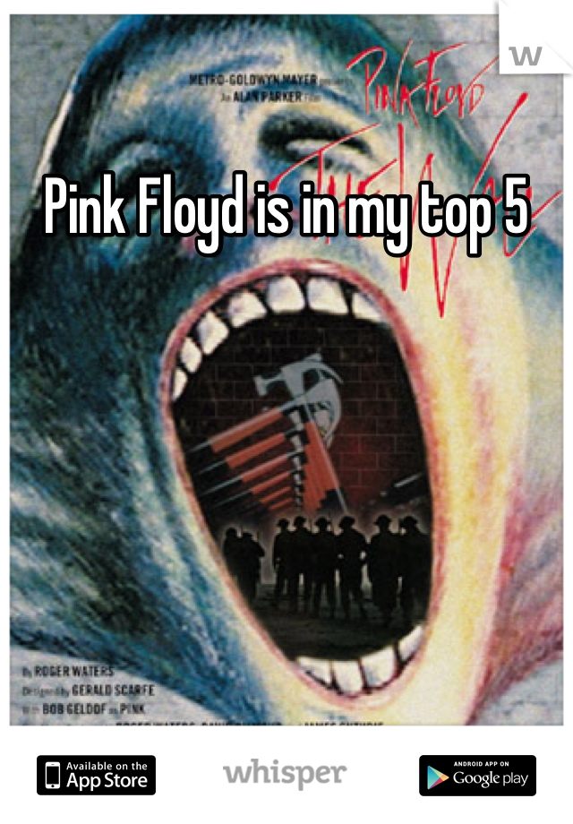 Pink Floyd is in my top 5