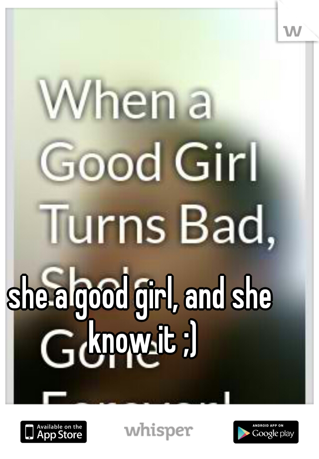 she a good girl, and she know it ;)