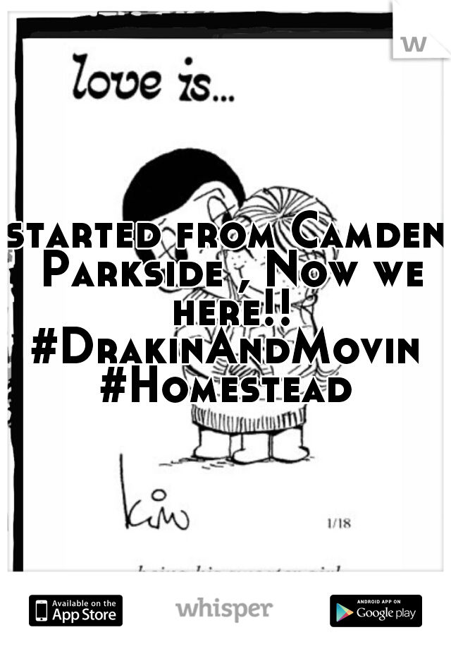 started from Camden Parkside , Now we here!!
#DrakinAndMovin
#Homestead