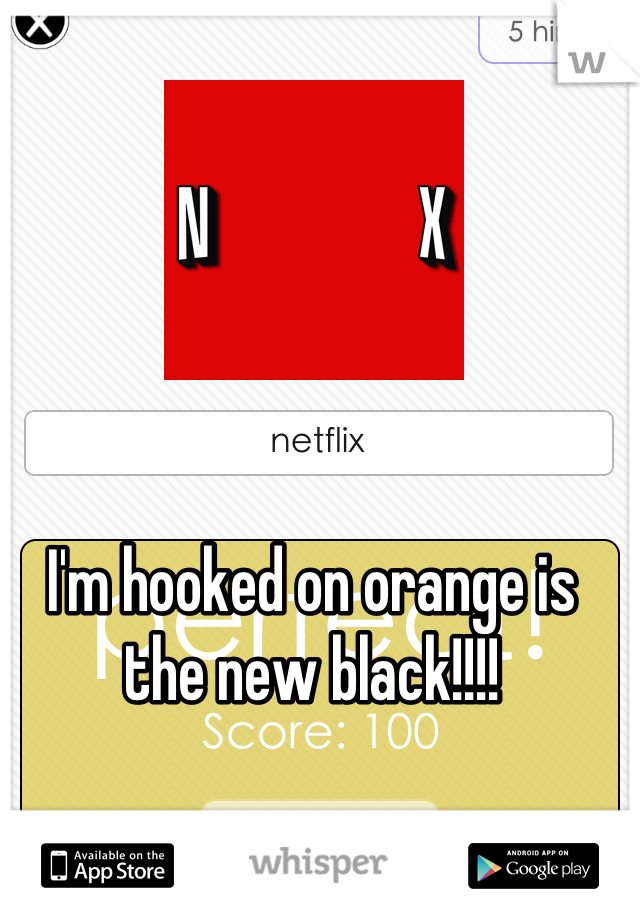 I'm hooked on orange is the new black!!!!