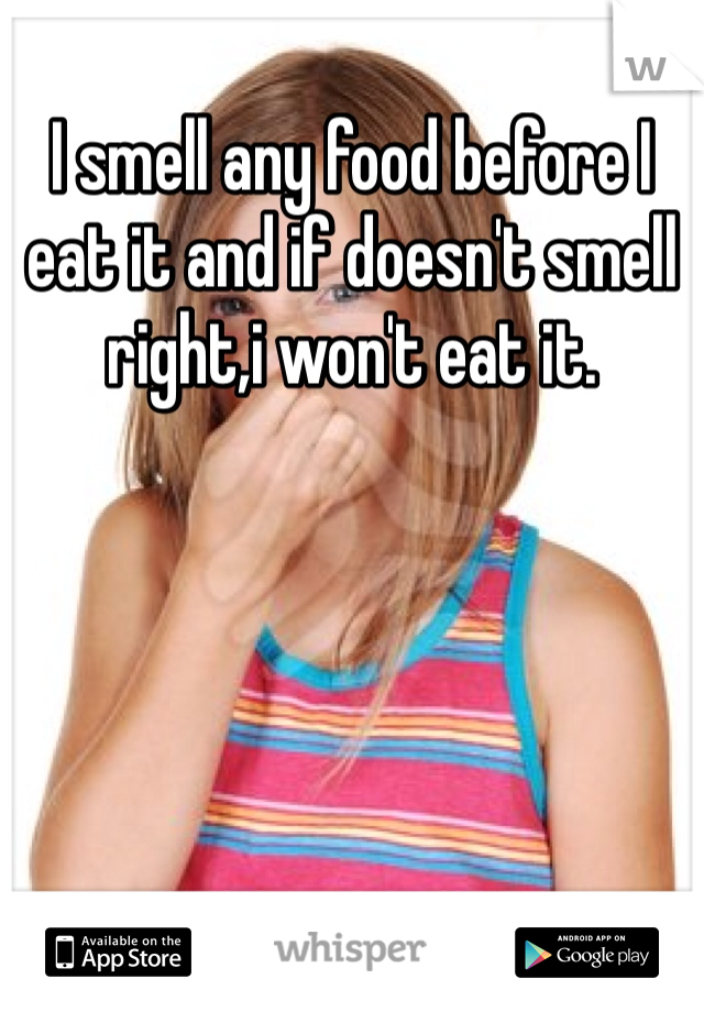 I smell any food before I eat it and if doesn't smell right,i won't eat it.