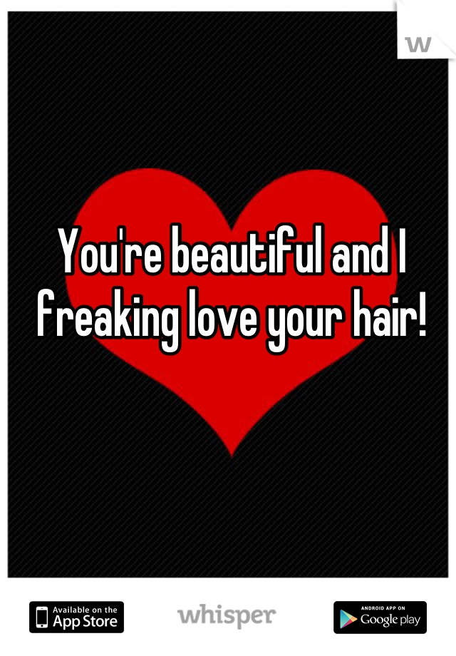 You're beautiful and I freaking love your hair!