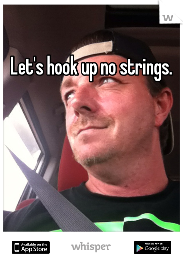 Let's hook up no strings. 