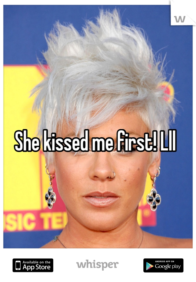 She kissed me first! Lll