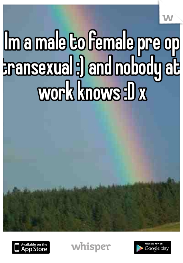 Im a male to female pre op transexual :) and nobody at work knows :D x