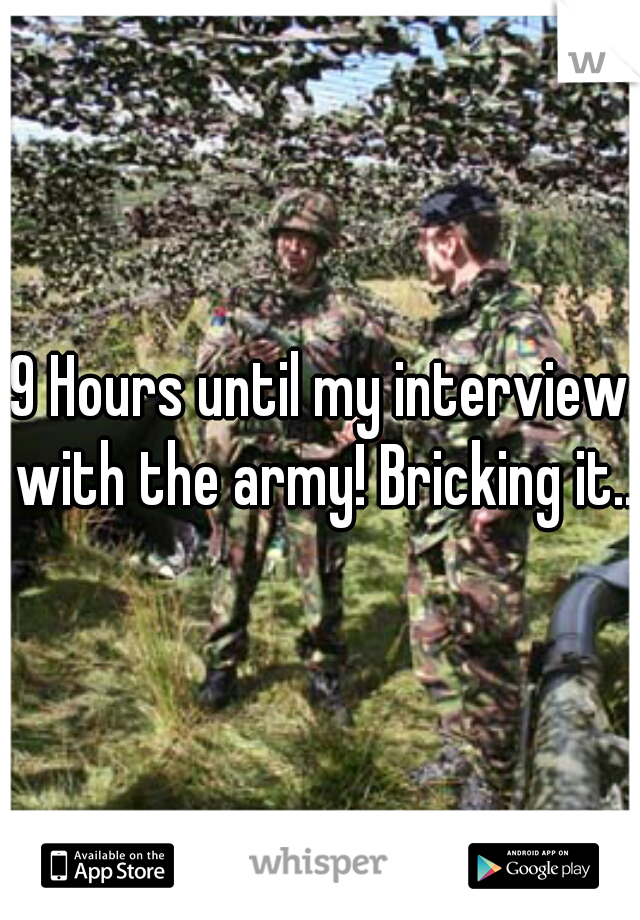 9 Hours until my interview with the army! Bricking it...