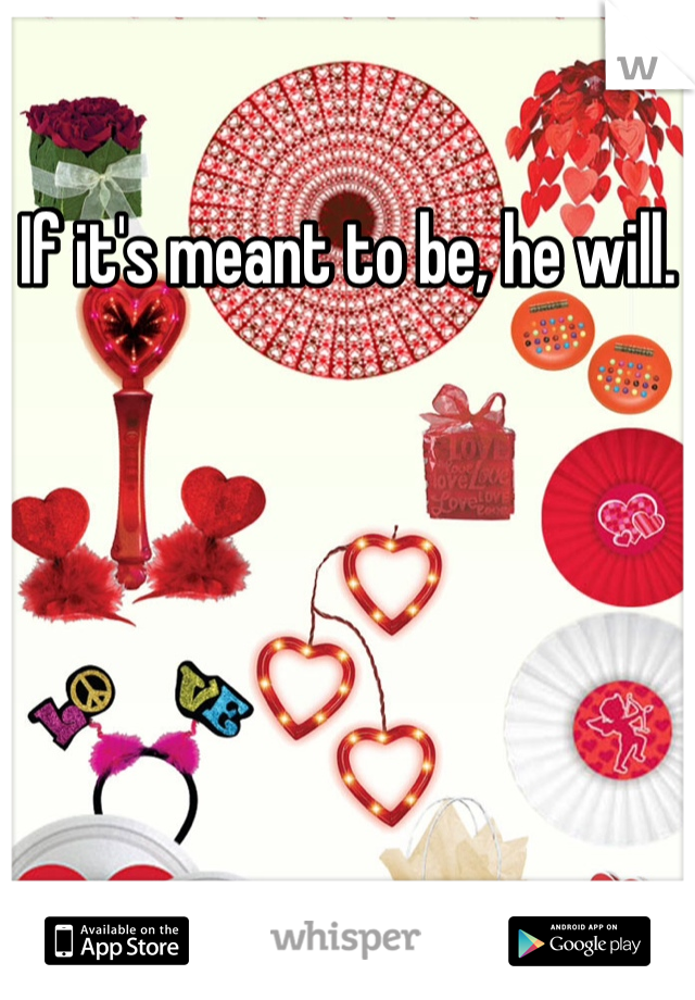 If it's meant to be, he will. 