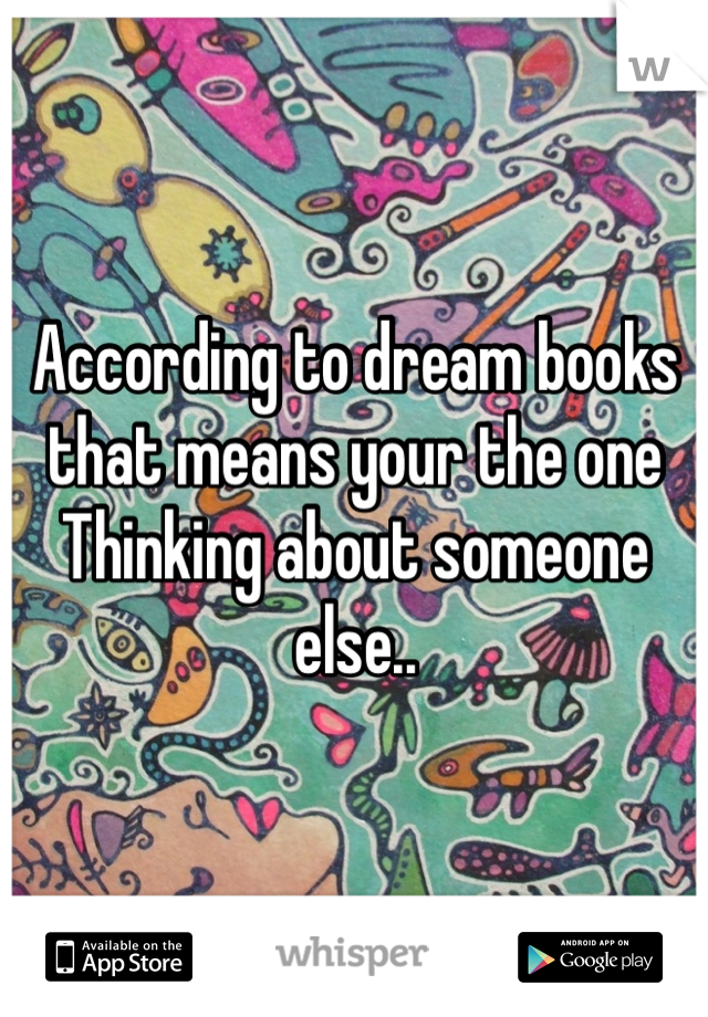 According to dream books 
that means your the one 
Thinking about someone else..
