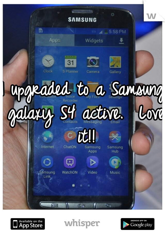 I upgraded to a Samsung galaxy S4 active.  Love it!!