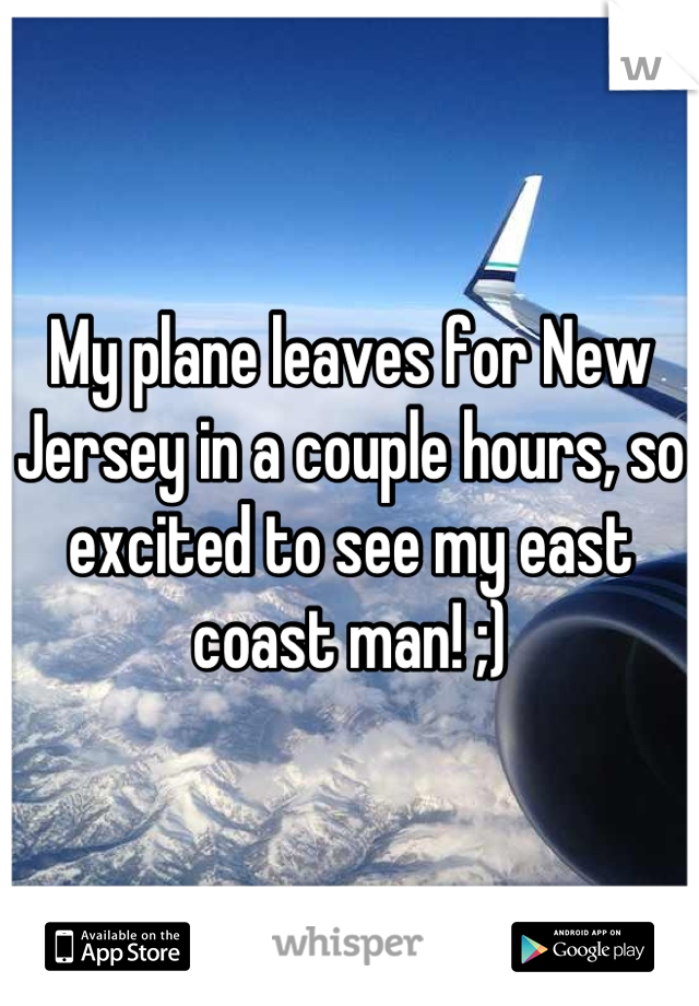 My plane leaves for New Jersey in a couple hours, so excited to see my east coast man! ;)