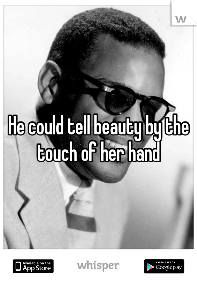 He could tell beauty by the touch of her hand