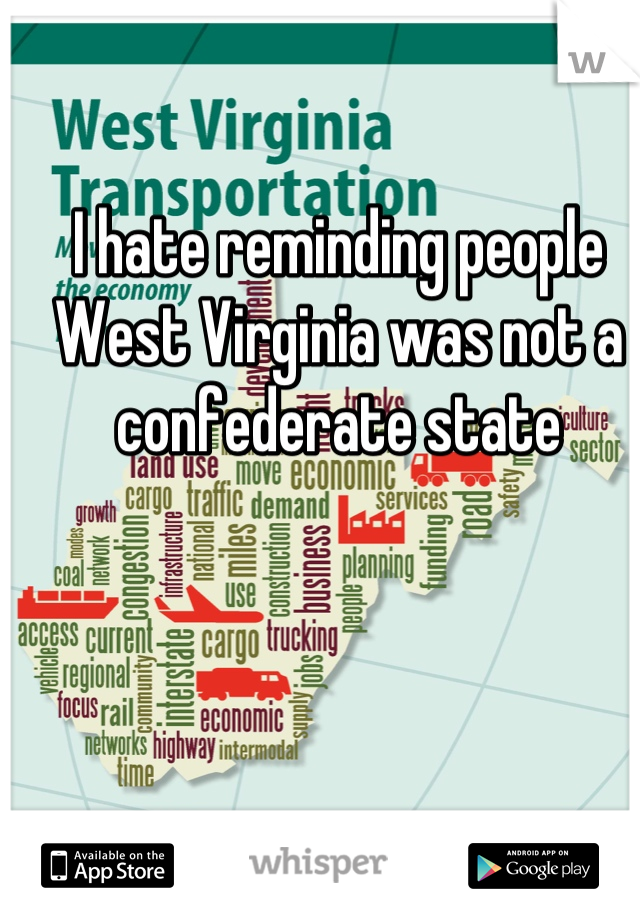 I hate reminding people West Virginia was not a confederate state