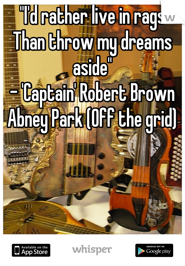 "I'd rather live in rags
Than throw my dreams aside"
- 'Captain' Robert Brown
Abney Park (Off the grid)