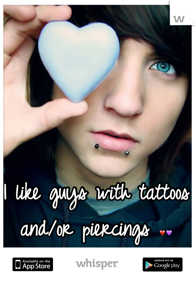 I like guys with tattoos and/or piercings ❤💜