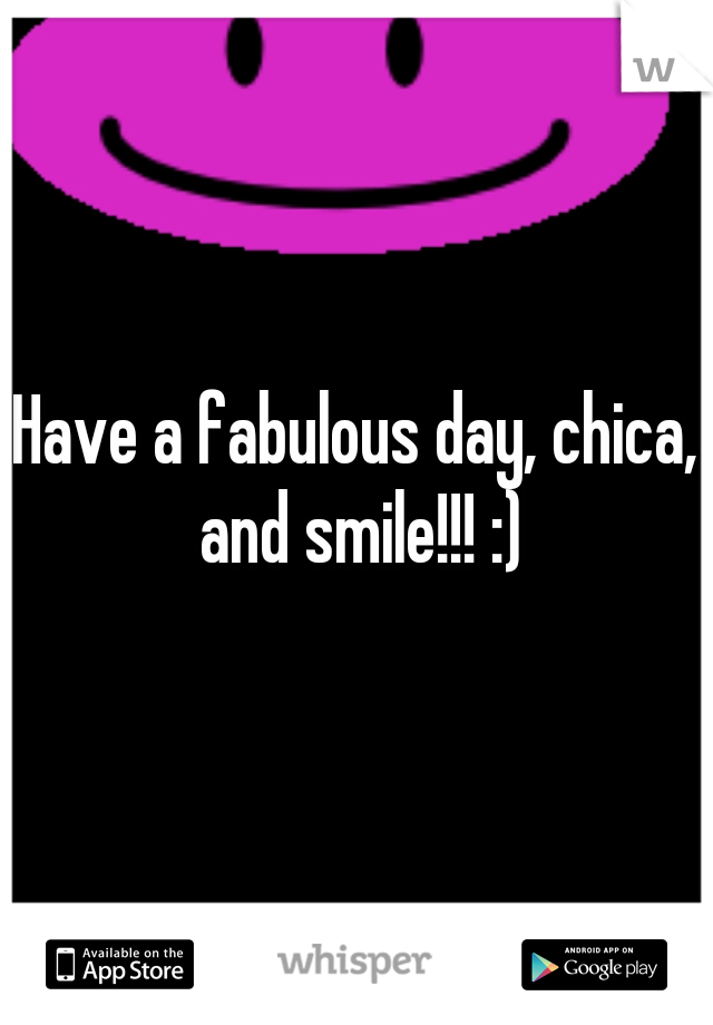 Have a fabulous day, chica, and smile!!! :)