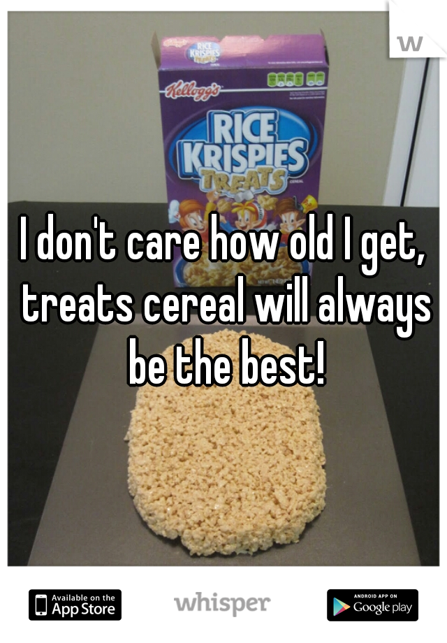 I don't care how old I get, treats cereal will always be the best!