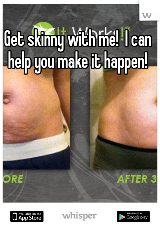 Get skinny with me!  I can help you make it happen!