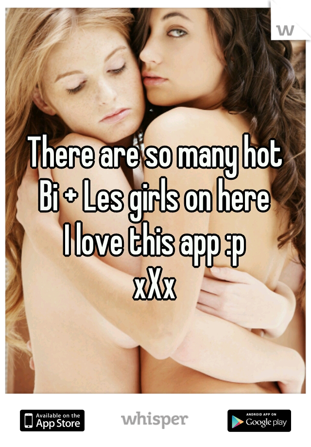 There are so many hot
Bi + Les girls on here
I love this app :p
xXx