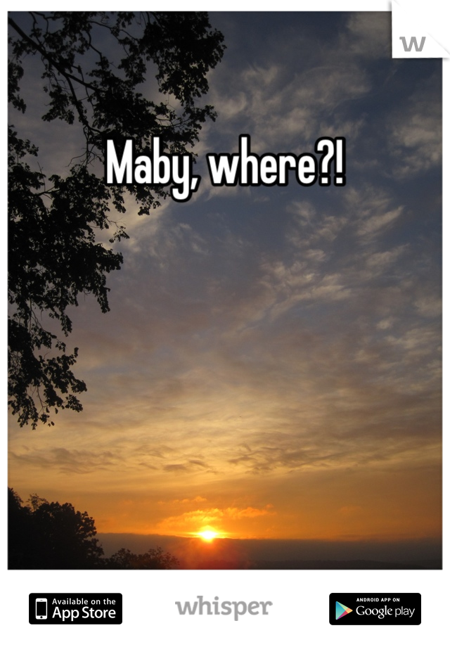 Maby, where?!