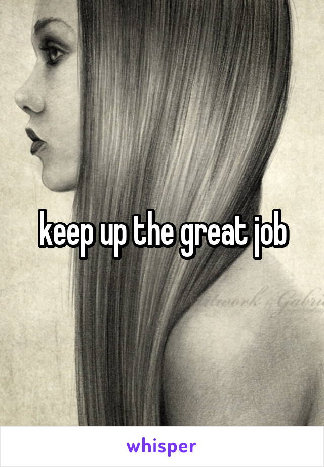 keep up the great job