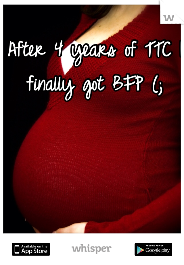 After 4 years of TTC I finally got BFP (; 